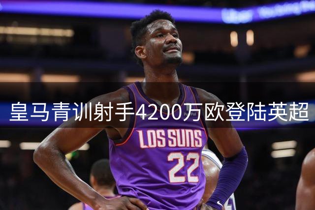 皇马青训射手4200万欧登陆英超 昔日恩师牵线促成关键转会